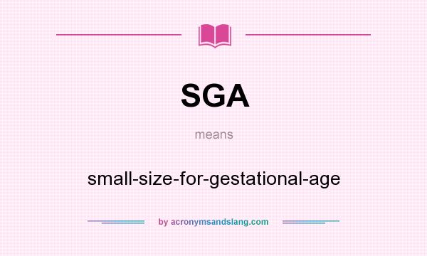 What does SGA mean? It stands for small-size-for-gestational-age