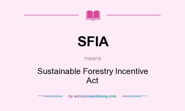 What does SFIA mean? It stands for Sustainable Forestry Incentive Act