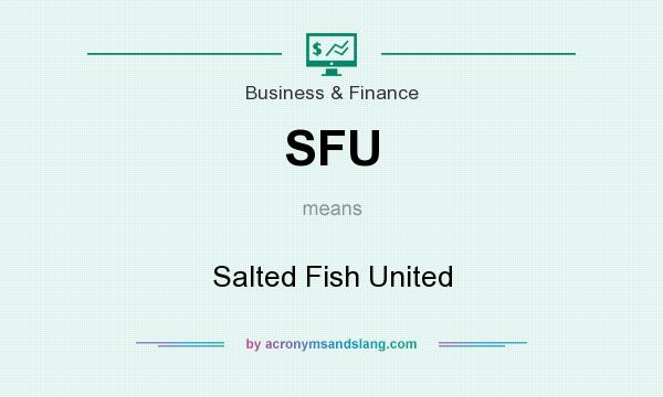 What does SFU mean? It stands for Salted Fish United