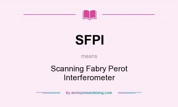 What does SFPI mean? It stands for Scanning Fabry Perot Interferometer