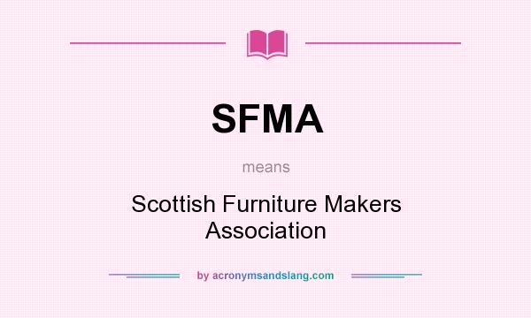 What does SFMA mean? It stands for Scottish Furniture Makers Association