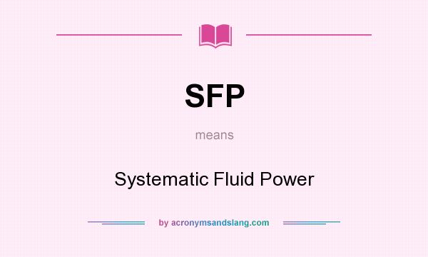 What does SFP mean? It stands for Systematic Fluid Power