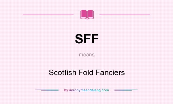 What does SFF mean? It stands for Scottish Fold Fanciers