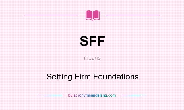 What does SFF mean? It stands for Setting Firm Foundations