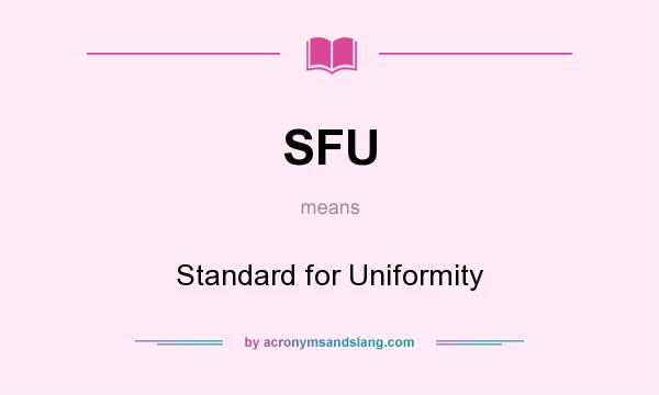 What does SFU mean? It stands for Standard for Uniformity