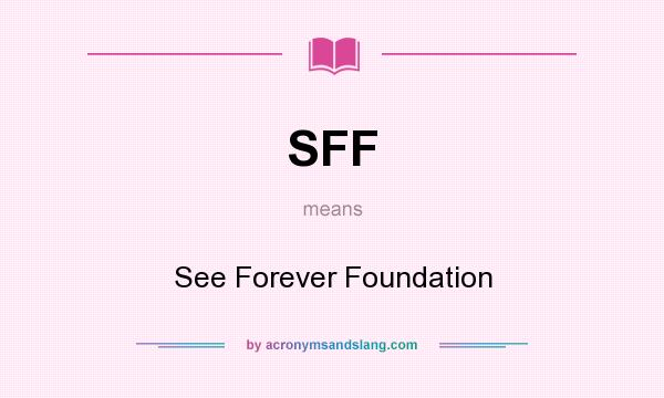 What does SFF mean? It stands for See Forever Foundation