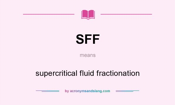 What does SFF mean? It stands for supercritical fluid fractionation