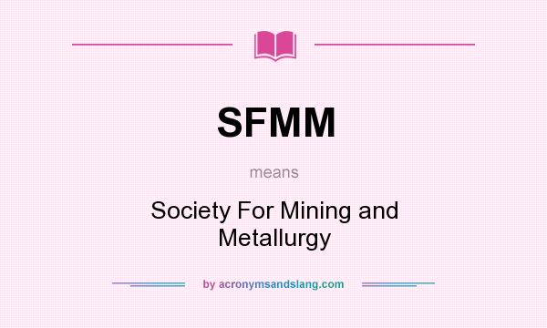 What does SFMM mean? It stands for Society For Mining and Metallurgy