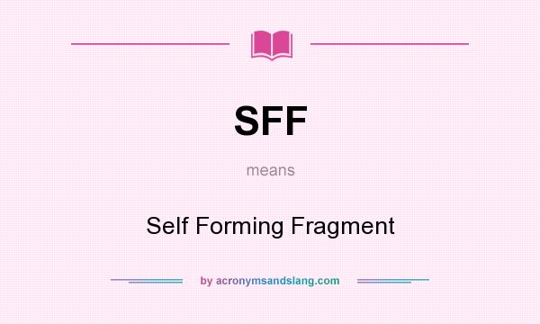 What does SFF mean? It stands for Self Forming Fragment
