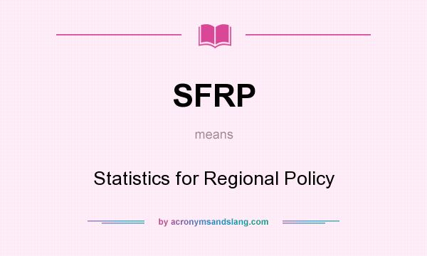 What does SFRP mean? It stands for Statistics for Regional Policy