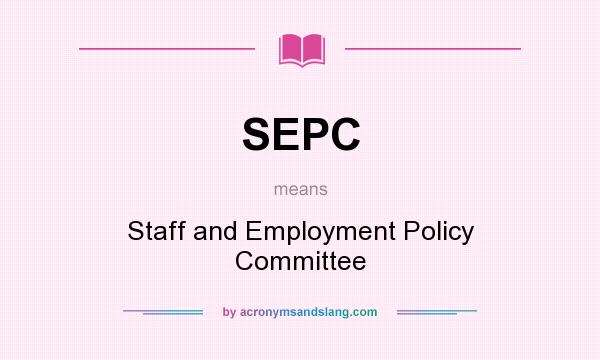 What does SEPC mean? It stands for Staff and Employment Policy Committee