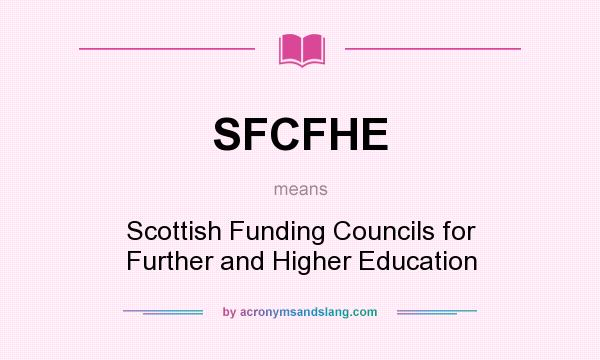 What does SFCFHE mean? It stands for Scottish Funding Councils for Further and Higher Education