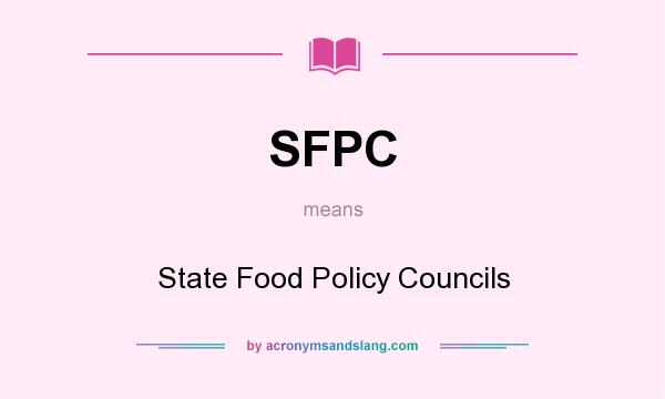 What does SFPC mean? It stands for State Food Policy Councils