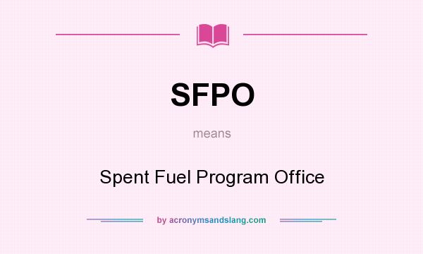 What does SFPO mean? It stands for Spent Fuel Program Office