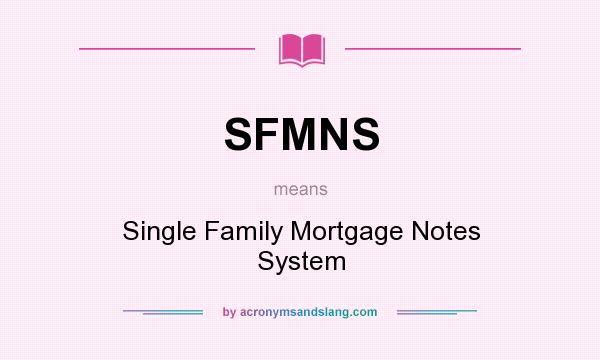 What does SFMNS mean? It stands for Single Family Mortgage Notes System
