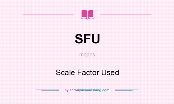 What does SFU mean? It stands for Scale Factor Used