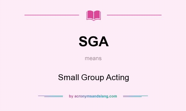 What does SGA mean? It stands for Small Group Acting