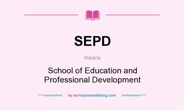 What does SEPD mean? It stands for School of Education and Professional Development