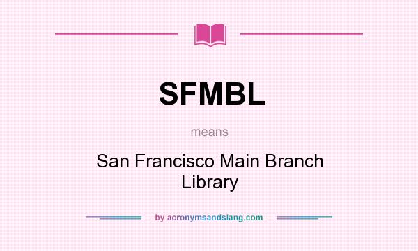 What does SFMBL mean? It stands for San Francisco Main Branch Library