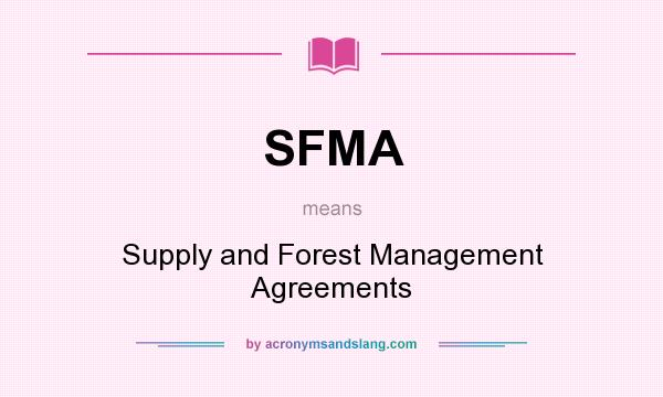 What does SFMA mean? It stands for Supply and Forest Management Agreements