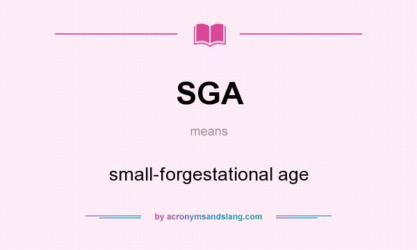 What does SGA mean? It stands for small-forgestational age