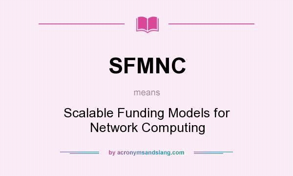 What does SFMNC mean? It stands for Scalable Funding Models for Network Computing