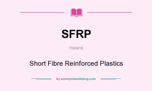 What does SFRP mean? It stands for Short Fibre Reinforced Plastics