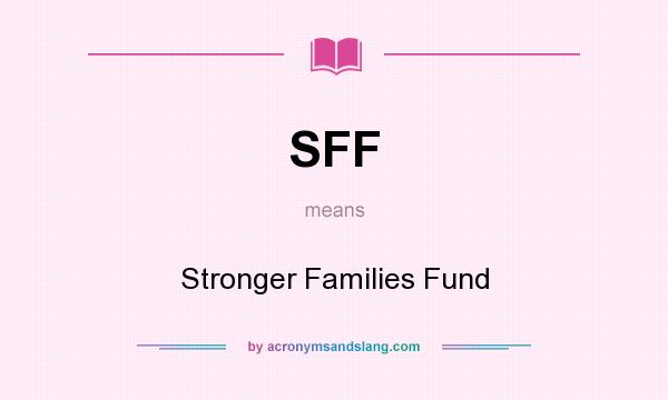 What does SFF mean? It stands for Stronger Families Fund