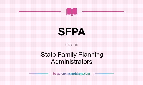 What does SFPA mean? It stands for State Family Planning Administrators