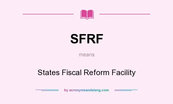 What does SFRF mean? It stands for States Fiscal Reform Facility