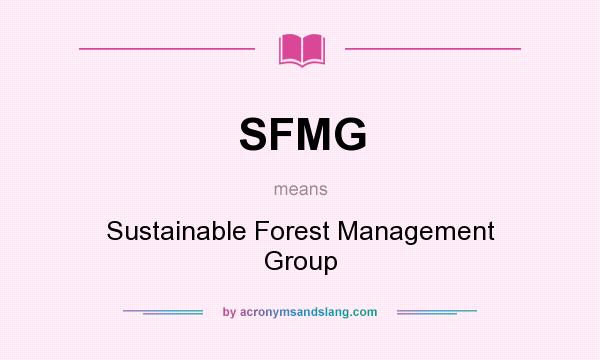 What does SFMG mean? It stands for Sustainable Forest Management Group