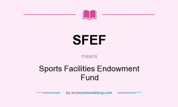 What does SFEF mean? It stands for Sports Facilities Endowment Fund