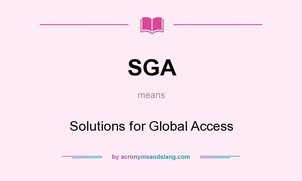 What does SGA mean? It stands for Solutions for Global Access