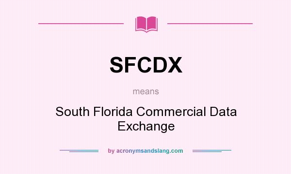 What does SFCDX mean? It stands for South Florida Commercial Data Exchange