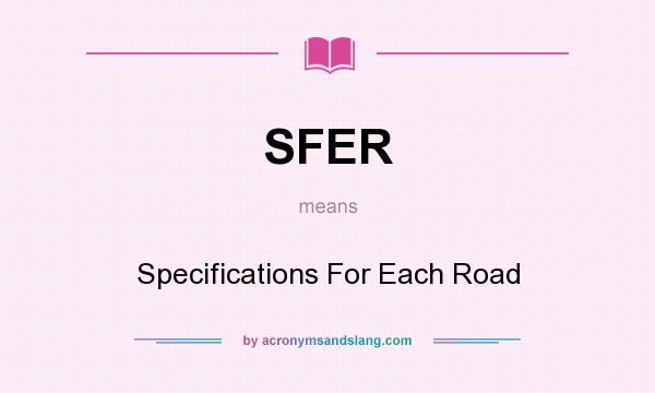 What does SFER mean? It stands for Specifications For Each Road