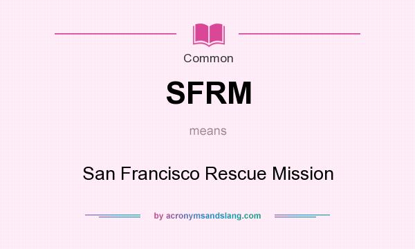 What does SFRM mean? It stands for San Francisco Rescue Mission