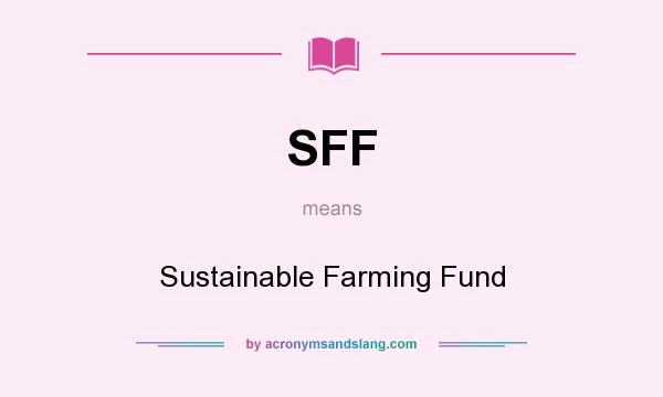 What does SFF mean? It stands for Sustainable Farming Fund