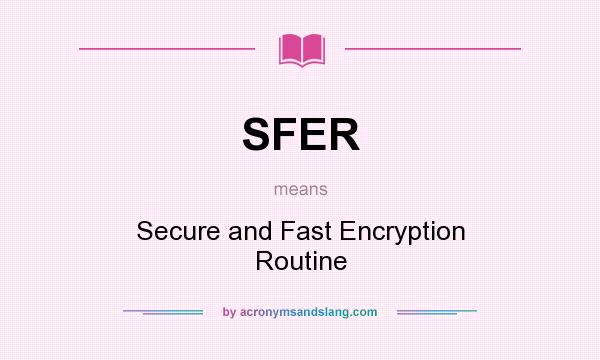 What does SFER mean? It stands for Secure and Fast Encryption Routine