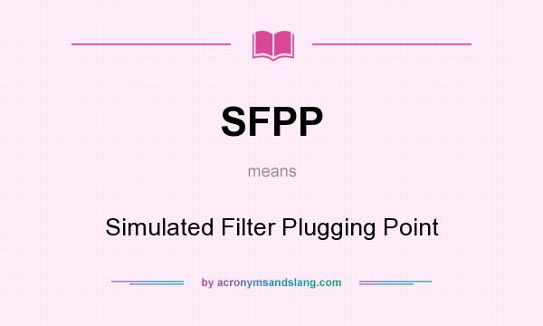 What does SFPP mean? It stands for Simulated Filter Plugging Point