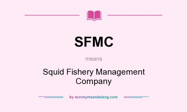 What does SFMC mean? It stands for Squid Fishery Management Company