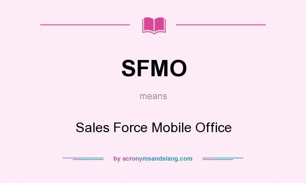 What does SFMO mean? It stands for Sales Force Mobile Office