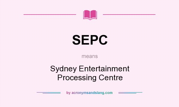 What does SEPC mean? It stands for Sydney Entertainment Processing Centre
