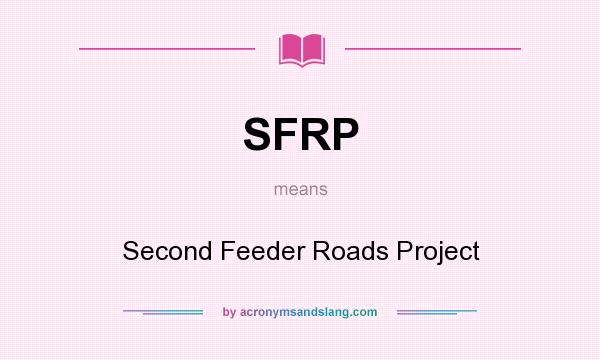 What does SFRP mean? It stands for Second Feeder Roads Project