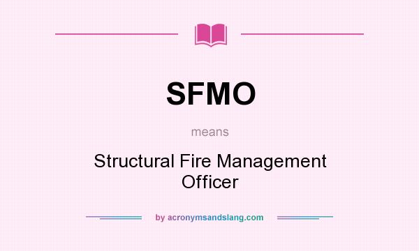 What does SFMO mean? It stands for Structural Fire Management Officer