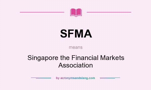 What does SFMA mean? It stands for Singapore the Financial Markets Association