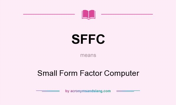 What does SFFC mean? It stands for Small Form Factor Computer