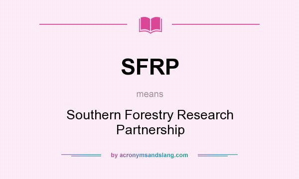 What does SFRP mean? It stands for Southern Forestry Research Partnership