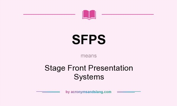 What does SFPS mean? It stands for Stage Front Presentation Systems