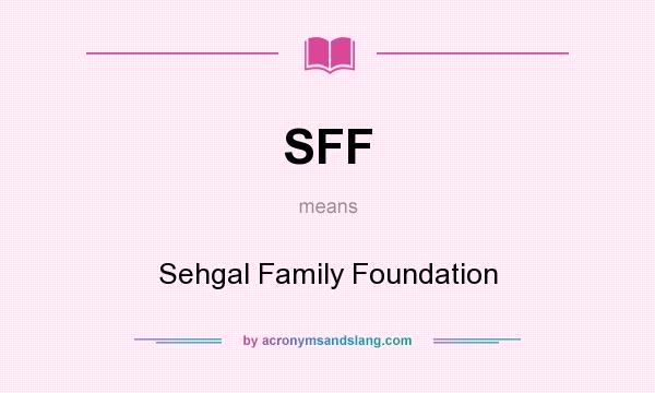 What does SFF mean? It stands for Sehgal Family Foundation