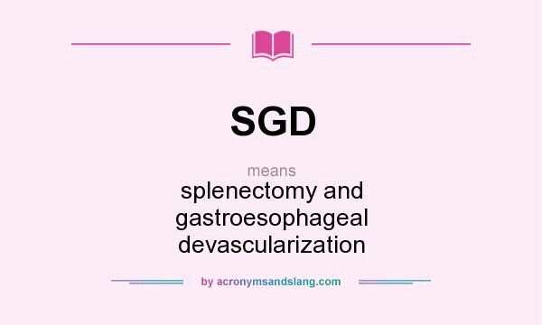 What does SGD mean? It stands for splenectomy and gastroesophageal devascularization